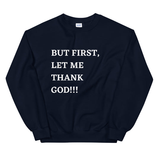 But First, Let Me Thank God!!! Unisex Sweatshirt