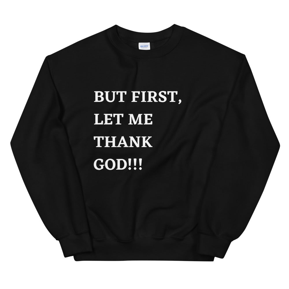 But First, Let Me Thank God!!! Unisex Sweatshirt
