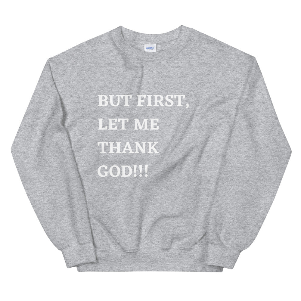 But First, Let Me Thank God!!! Unisex Sweatshirt
